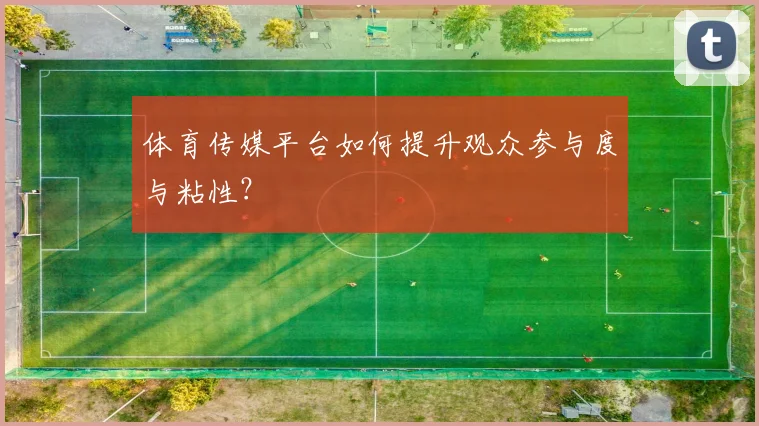 体育传媒平台如何提升观众参与度与粘性?