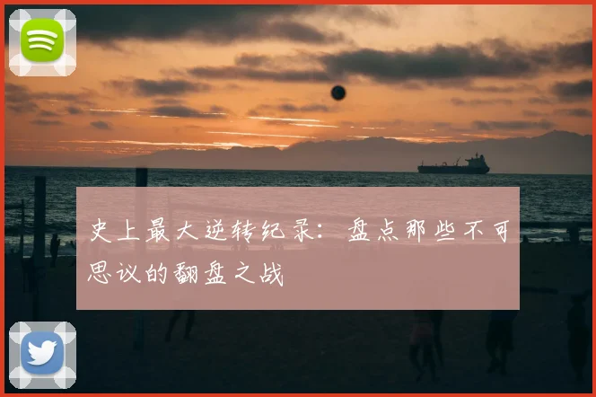 史上最大逆转纪录：盘点那些不可思议的翻盘之战