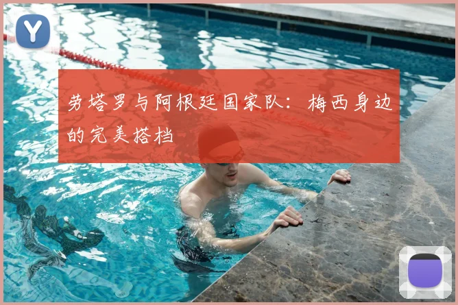 劳塔罗与阿根廷国家队:梅西身边的完美搭档