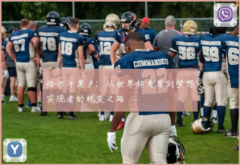 恰尔汗奥卢：从世界杯看客到梦想实现者的蜕变之路