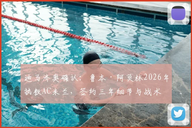 迪马济奥确认：鲁本·阿莫林2026年执教AC米兰，签约三年细节与战术适配深度解读